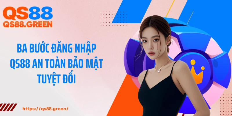 Ba bước đăng nhập QS88 an toàn bảo mật tuyệt đối