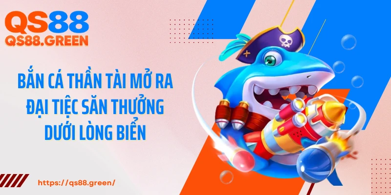 Bắn cá Thần Tài mở ra đại tiệc săn thưởng dưới lòng biển