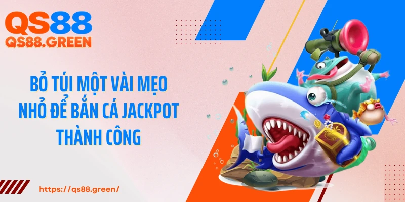 Bỏ túi một vài mẹo nhỏ để bắn cá Jackpot thành công
