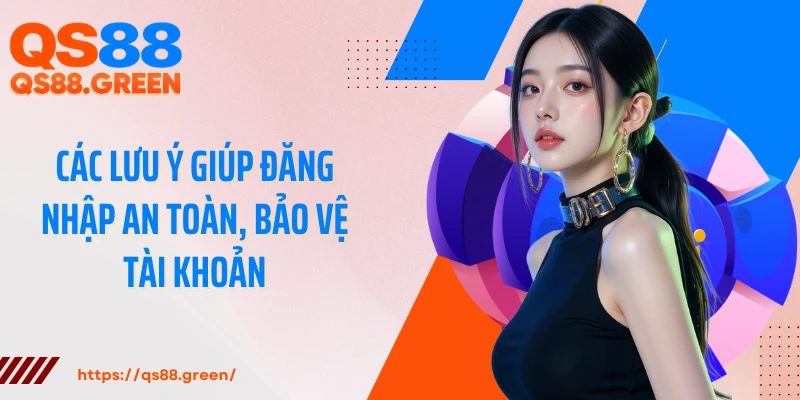 Các lưu ý giúp đăng nhập an toàn, bảo vệ tài khoản