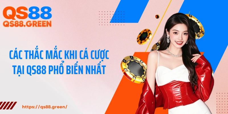 Các thắc mắc khi cá cược tại QS88 phổ biến nhất