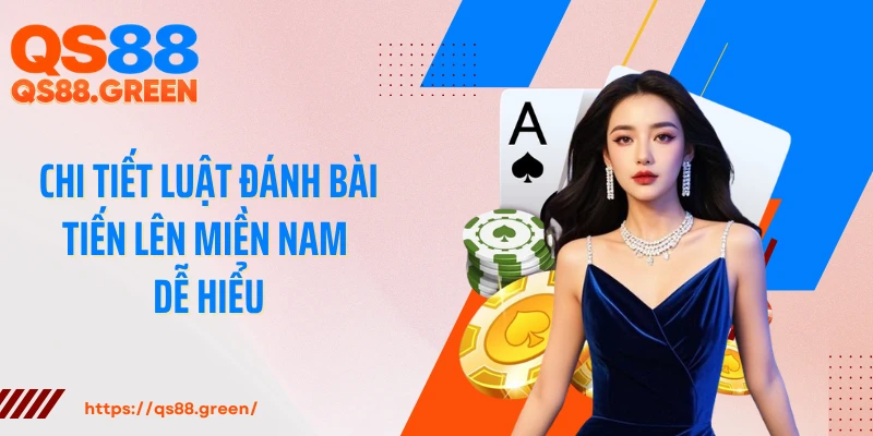Chi tiết luật đánh bài tiến lên miền Nam dễ hiểu