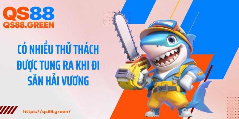 Có nhiều thử thách được tung ra khi đi săn Hải Vương