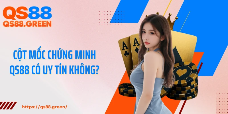 Cột mốc chứng minh QS88 có uy tín không?
