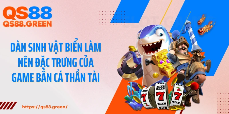 Dàn sinh vật biển làm nên đặc trưng của game bắn cá Thần Tài