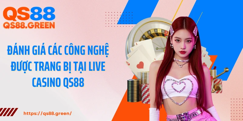 Đánh giá các công nghệ được trang bị tại live casino QS88