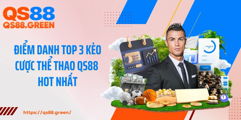 Điểm danh top 3 kèo cược thể thao QS88 hot nhất