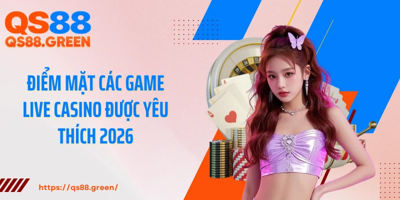 Điểm mặt các game live casino được yêu thích 2026