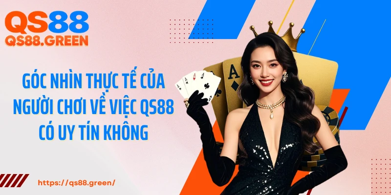 Góc nhìn thực tế của người chơi về việc QS88 có uy tín không