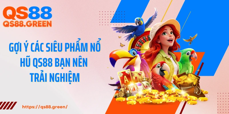 Gợi ý các siêu phẩm nổ hũ QS88 bạn nên trải nghiệm