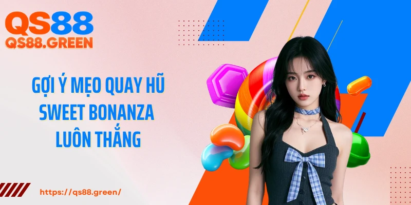 Gợi ý mẹo quay hũ Sweet Bonanza luôn thắng