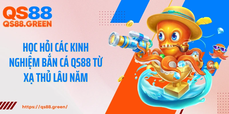 Học hỏi các kinh nghiệm bắn cá QS88 từ xạ thủ lâu năm