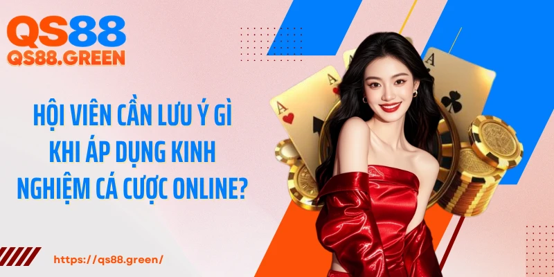 Hội viên cần lưu ý gì khi áp dụng kinh nghiệm cá cược online?