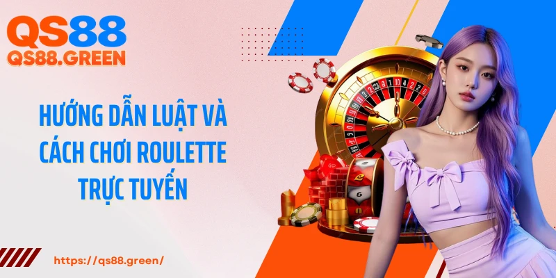 Hướng dẫn luật và cách chơi Roulette trực tuyến