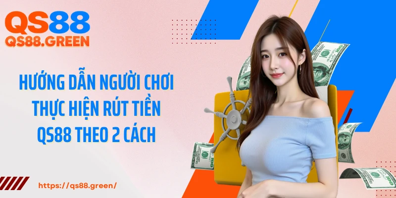 Hướng dẫn người chơi thực hiện rút tiền QS88 theo 2 cách