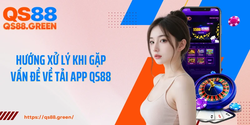 Hướng xử lý khi gặp vấn đề về tải app QS88