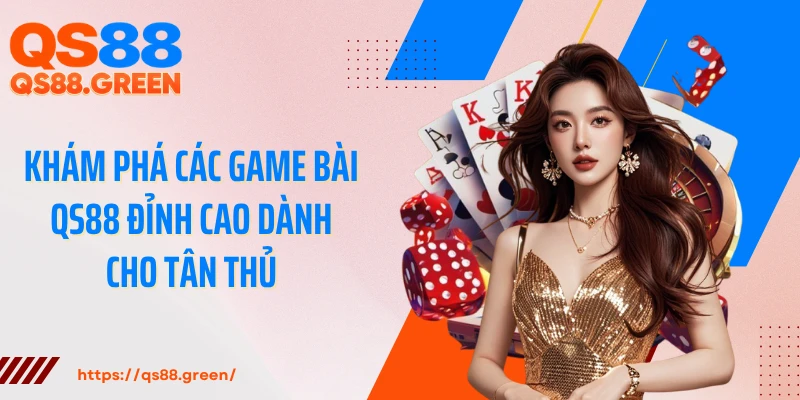 Khám phá các game bài QS88 đỉnh cao dành cho tân thủ