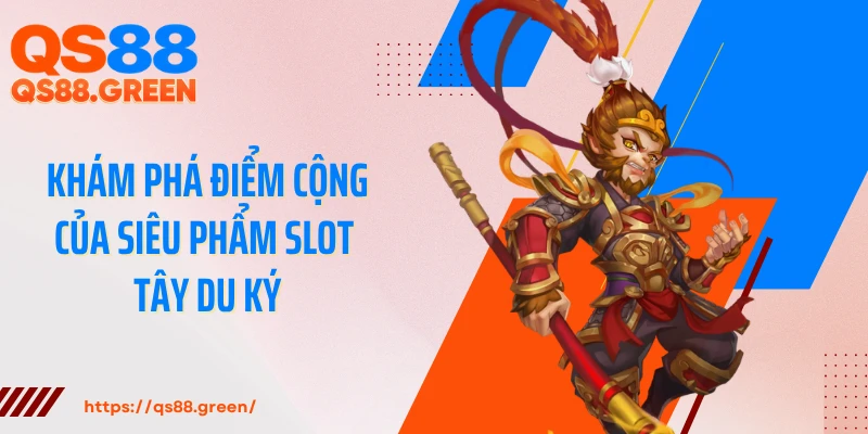 Khám phá điểm cộng của siêu phẩm slot Tây Du Ký
