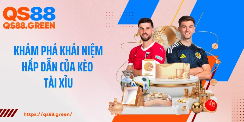Khám phá khái niệm hấp dẫn của kèo tài xỉu