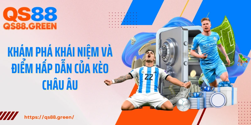 Khám phá khái niệm và điểm hấp dẫn của kèo châu Âu