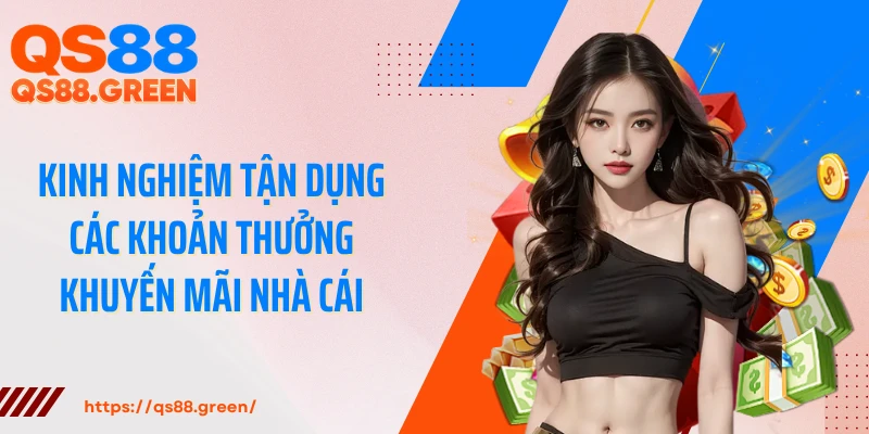 Kinh nghiệm tận dụng các khoản thưởng khuyến mãi nhà cái