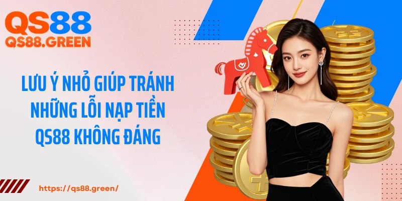 Lưu ý nhỏ giúp tránh những lỗi nạp tiền QS88 không đáng