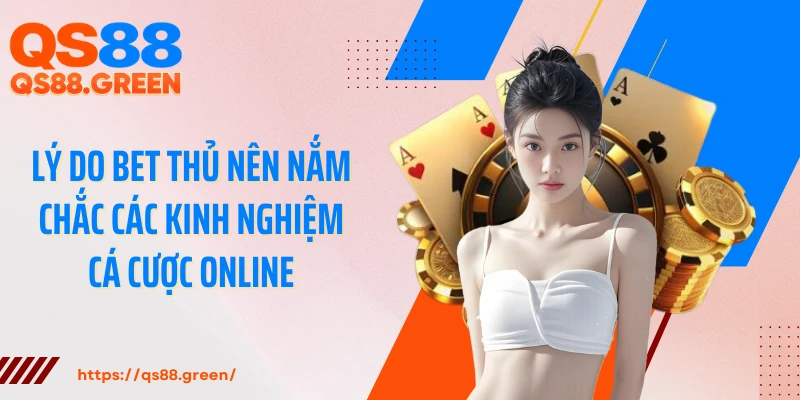 Lý do bet thủ nên nắm chắc các kinh nghiệm cá cược online
