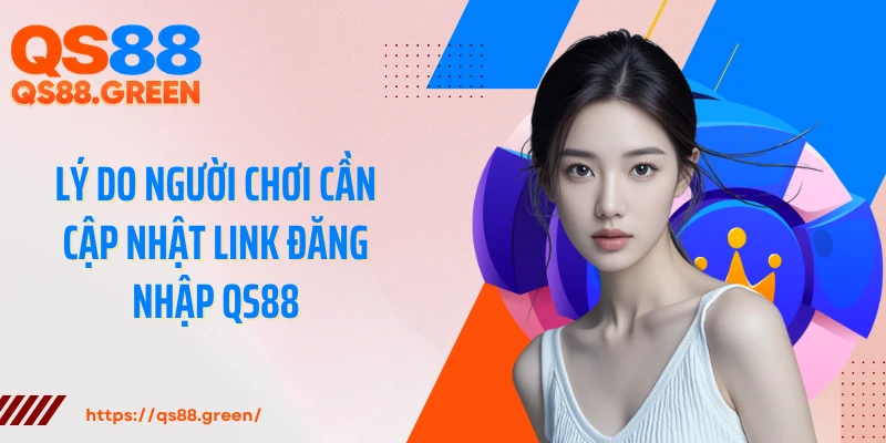 Lý do người chơi cần cập nhật link đăng nhập QS88