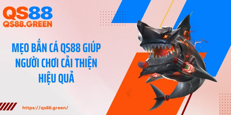 Mẹo bắn cá QS88 giúp người chơi cải thiện hiệu quả