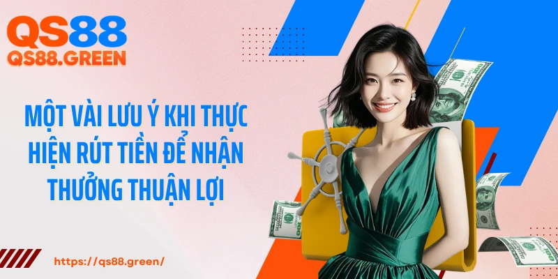 Một vài lưu ý khi thực hiện rút tiền để nhận thưởng thuận lợi