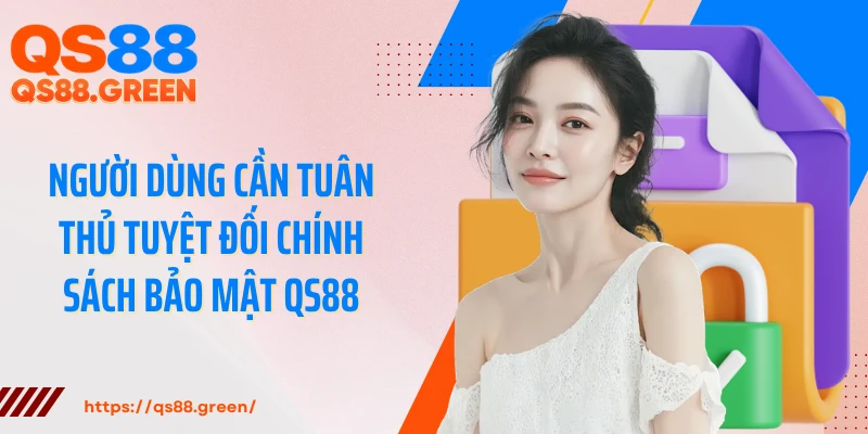 Người dùng cần tuân thủ tuyệt đối chính sách bảo mật QS88