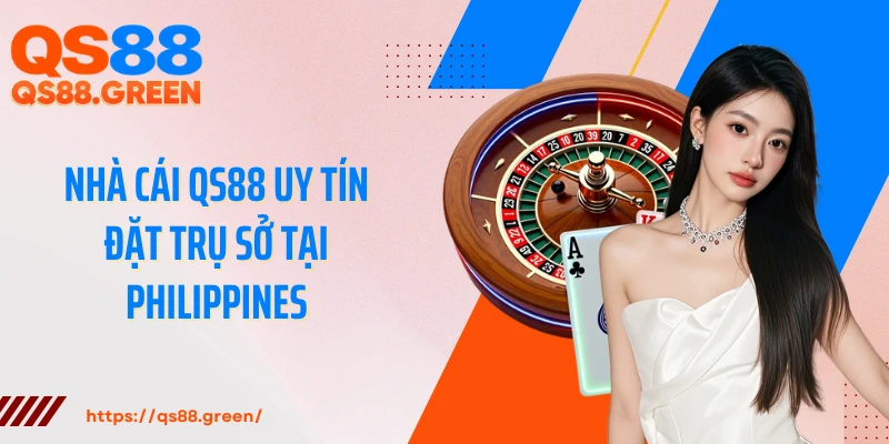 Nhà cái QS88 uy tín đặt trụ sở tại Philippines