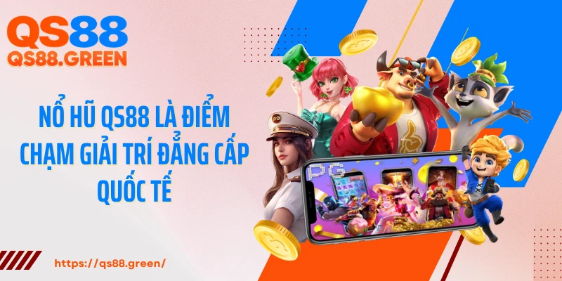 Nổ hũ QS88 là điểm chạm giải trí đẳng cấp quốc tế