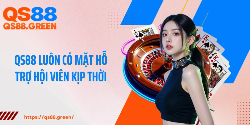 QS88 luôn có mặt hỗ trợ hội viên kịp thời