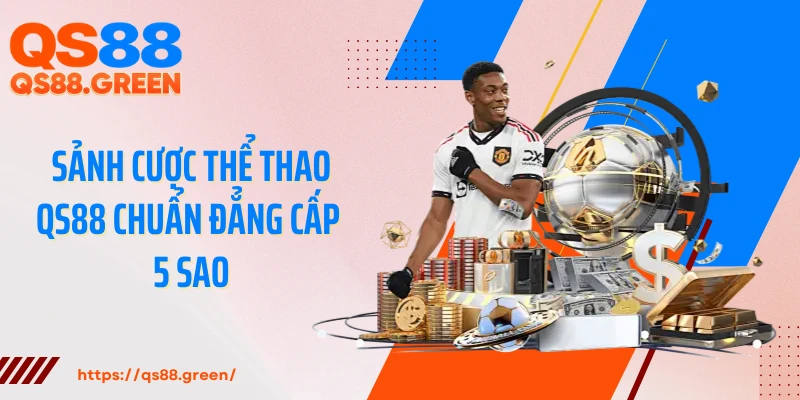 Sảnh cược thể thao QS88 chuẩn đẳng cấp 5 sao