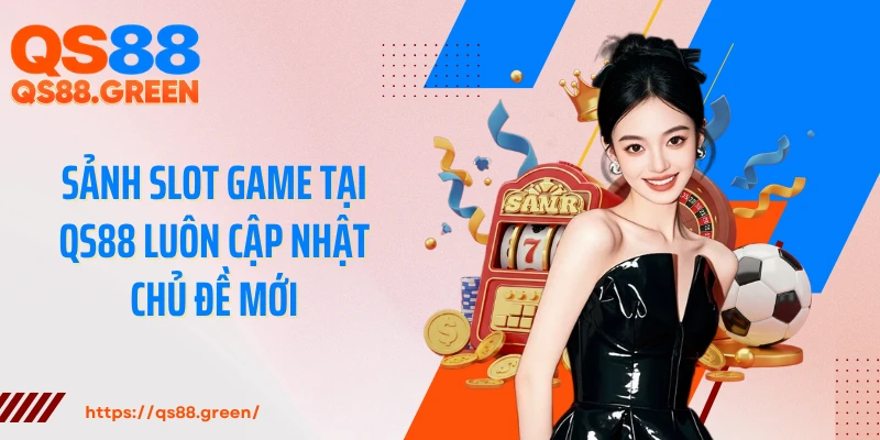 Sảnh slot game tại QS88 luôn cập nhật chủ đề mới
