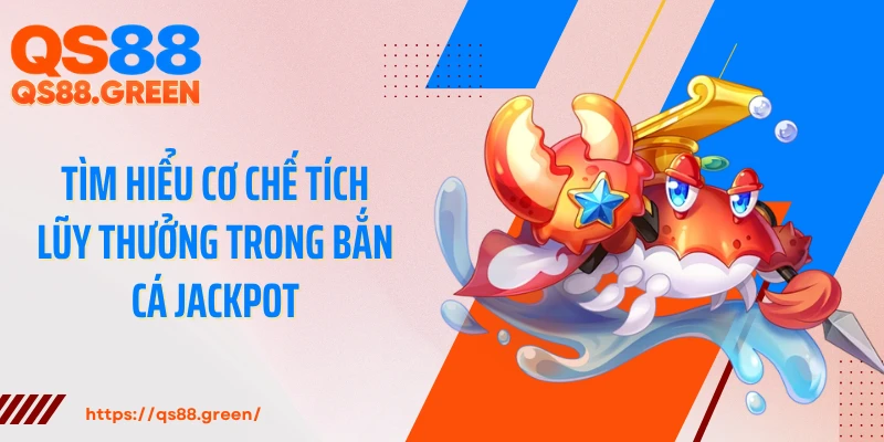 Tìm hiểu cơ chế tích lũy thưởng trong bắn cá Jackpot