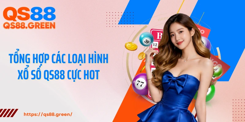 Tổng hợp các loại hình xổ số QS88 cực hot