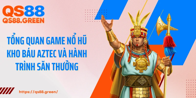 Tổng quan game nổ hũ kho báu Aztec và hành trình săn thưởng