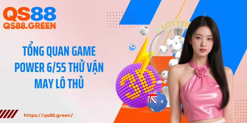 Tổng quan game Power 6/55 thử vận may lô thủ