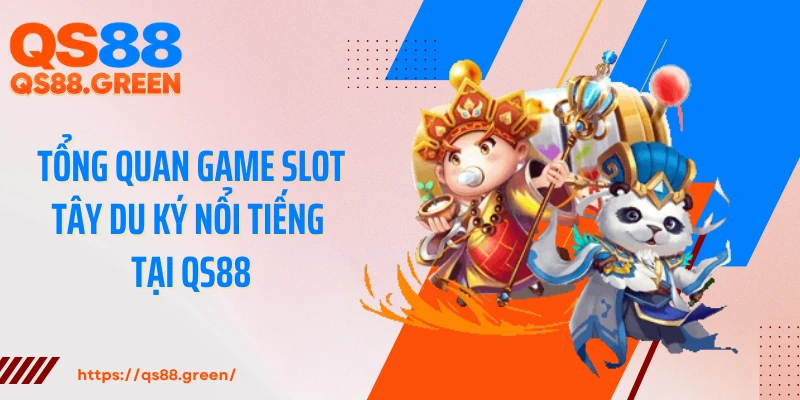 Tổng quan game slot Tây Du Ký nổi tiếng tại QS88