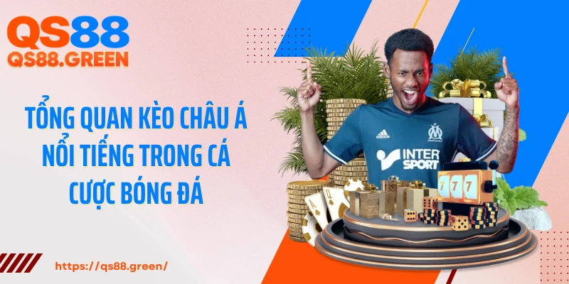 Tổng quan kèo châu Á nổi tiếng trong cá cược bóng đá
