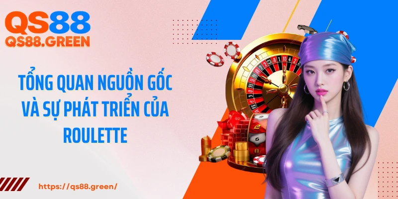 Tổng quan nguồn gốc và sự phát triển của Roulette