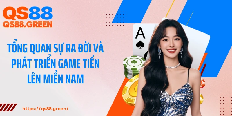 Tổng quan sự ra đời và phát triển game tiến lên miền Nam