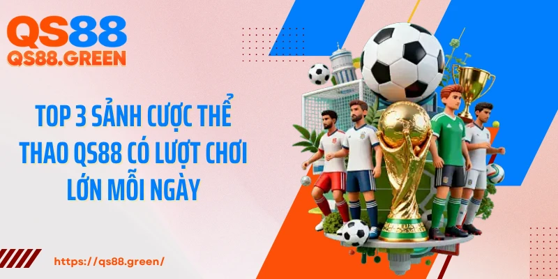 Top 3 sảnh cược thể thao QS88 có lượt chơi lớn mỗi ngày
