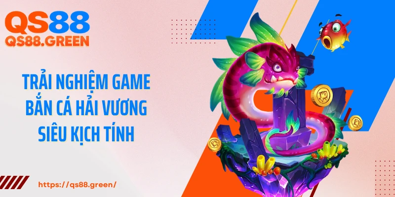 Trải nghiệm game bắn cá Hải Vương siêu kịch tính