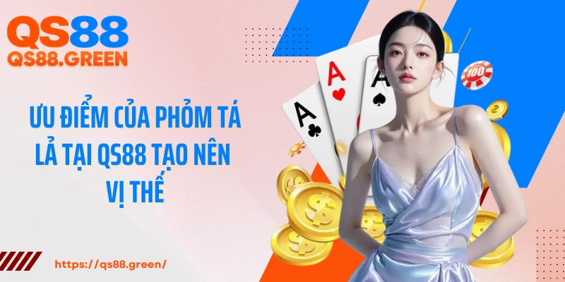 Ưu điểm của phỏm tá lả tại QS88 tạo nên vị thế