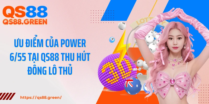 Ưu điểm của Power 6/55 tại QS88 thu hút đông lô thủ