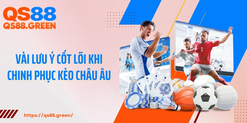 Vài lưu ý cốt lõi khi chinh phục kèo châu Âu